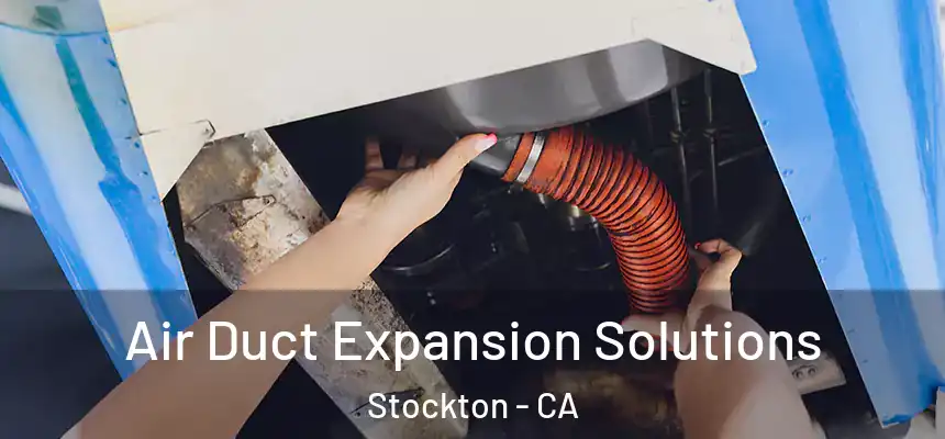 Air Duct Expansion Solutions Stockton - CA