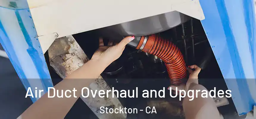 Air Duct Overhaul and Upgrades Stockton - CA