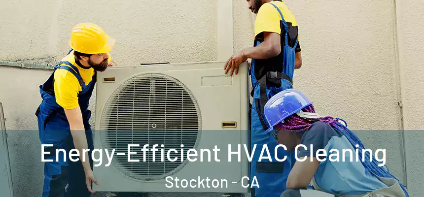 Energy-Efficient HVAC Cleaning Stockton - CA